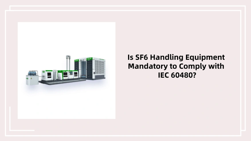 Is SF6 Handling Equipment Mandatory to Comply with IEC 60480