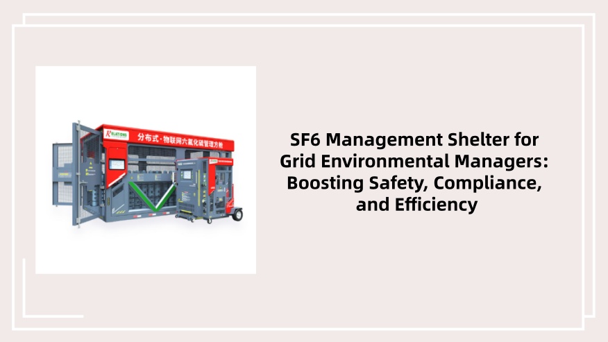 SF6 Management Shelter for Grid Environmental Managers: Boosting Safety, Compliance, and Efficiency