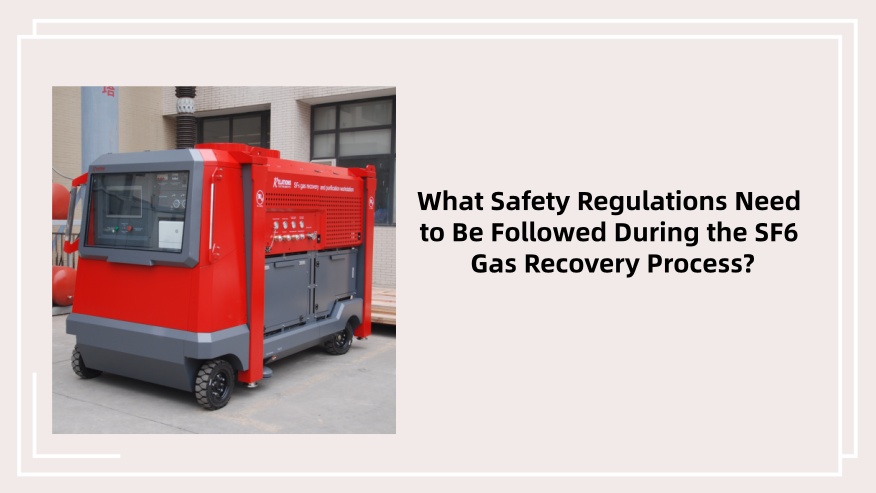 What Safety Regulations Need to Be Followed During the SF6 Gas Recovery Process