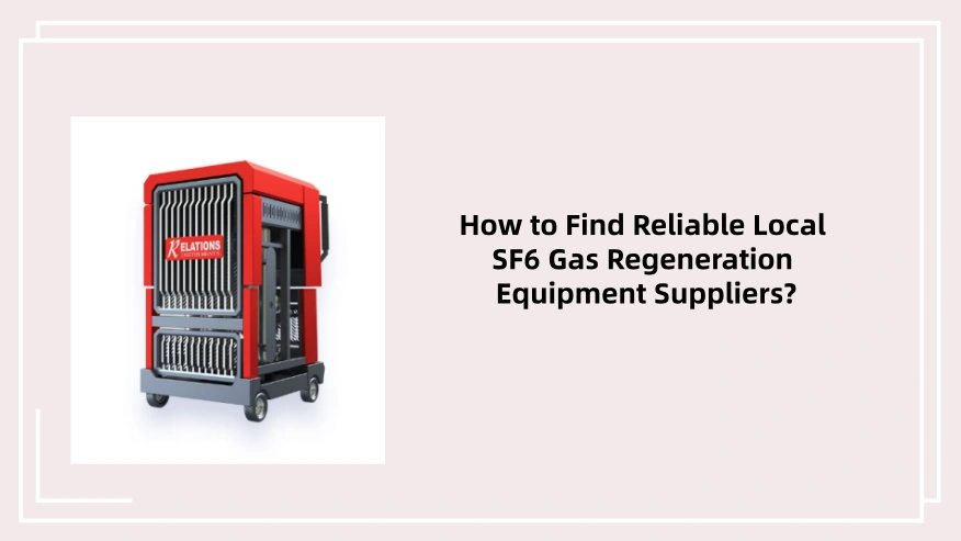 How to Find Reliable Local SF6 Gas Regeneration Equipment Suppliers?