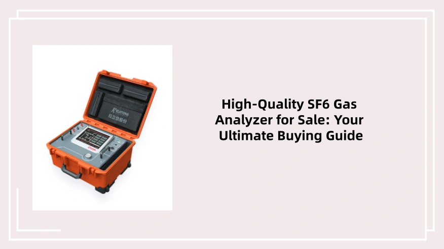 High-Quality SF6 Gas Analyzer for Sale: Your Ultimate Buying Guide